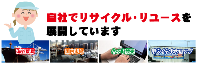 自社でリサイクル・リユースを展開しています!海外貿易、国内市場、ネット競売、リサイクルショップ